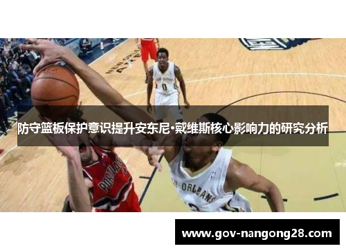 防守篮板保护意识提升安东尼·戴维斯核心影响力的研究分析