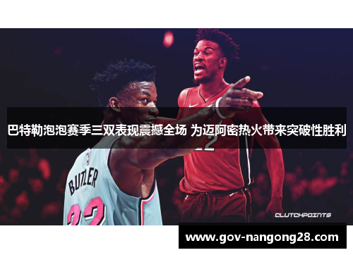 巴特勒泡泡赛季三双表现震撼全场 为迈阿密热火带来突破性胜利