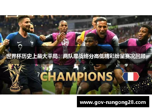 世界杯历史上最大平局：两队鏖战终分高低精彩纷呈赛况回顾