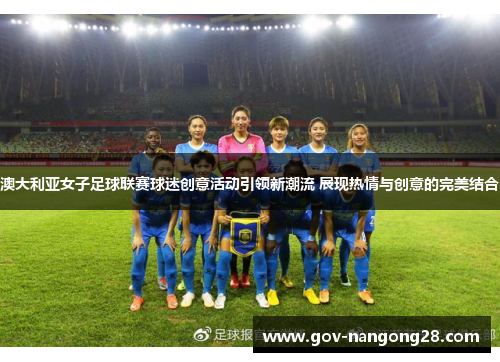 澳大利亚女子足球联赛球迷创意活动引领新潮流 展现热情与创意的完美结合