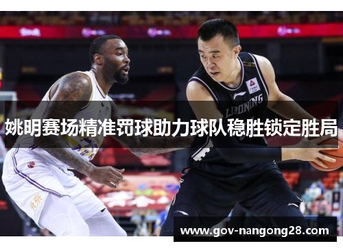 姚明赛场精准罚球助力球队稳胜锁定胜局