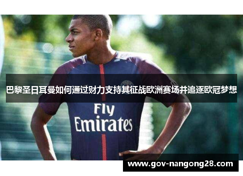 巴黎圣日耳曼如何通过财力支持其征战欧洲赛场并追逐欧冠梦想