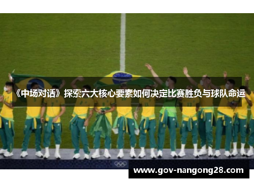 《中场对话》探索六大核心要素如何决定比赛胜负与球队命运