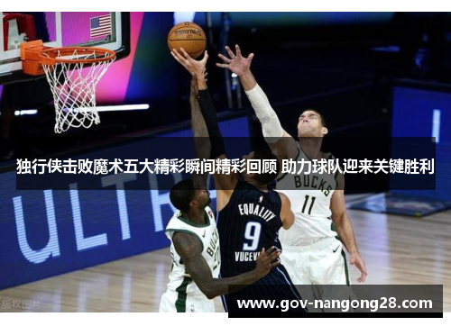 独行侠击败魔术五大精彩瞬间精彩回顾 助力球队迎来关键胜利