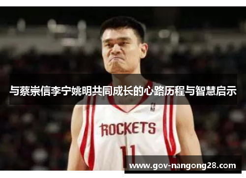 与蔡崇信李宁姚明共同成长的心路历程与智慧启示