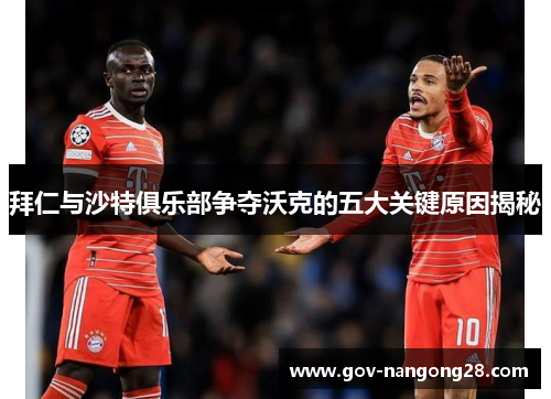 拜仁与沙特俱乐部争夺沃克的五大关键原因揭秘