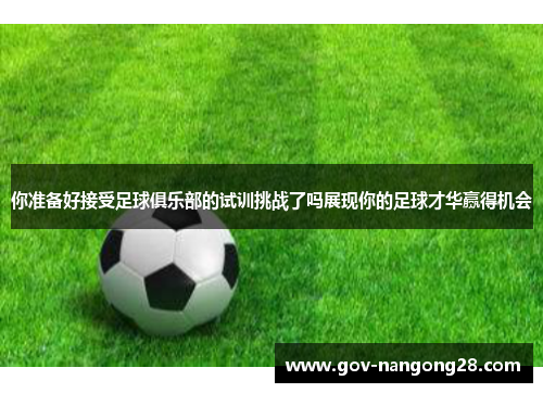 你准备好接受足球俱乐部的试训挑战了吗展现你的足球才华赢得机会