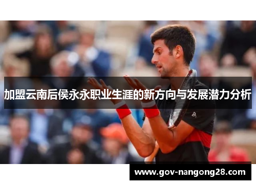 加盟云南后侯永永职业生涯的新方向与发展潜力分析