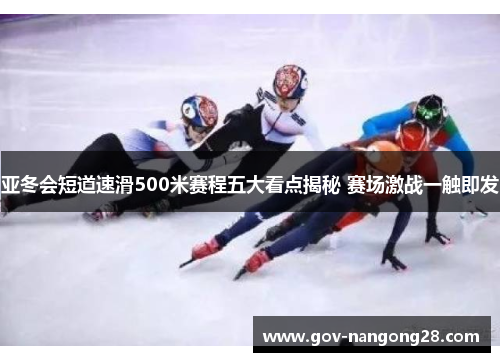 亚冬会短道速滑500米赛程五大看点揭秘 赛场激战一触即发