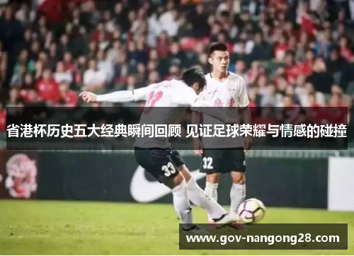 省港杯历史五大经典瞬间回顾 见证足球荣耀与情感的碰撞