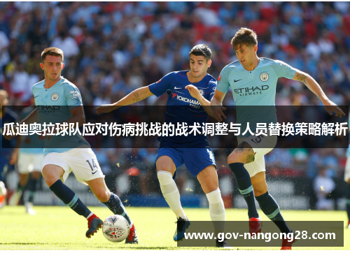 瓜迪奥拉球队应对伤病挑战的战术调整与人员替换策略解析