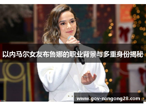 以内马尔女友布鲁娜的职业背景与多重身份揭秘