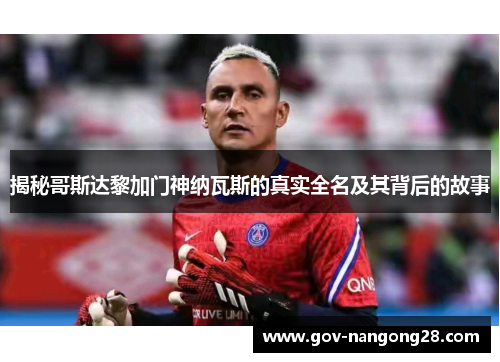 揭秘哥斯达黎加门神纳瓦斯的真实全名及其背后的故事