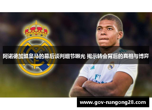 阿诺德加盟皇马的幕后谈判细节曝光 揭示转会背后的真相与博弈