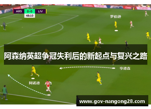 阿森纳英超争冠失利后的新起点与复兴之路
